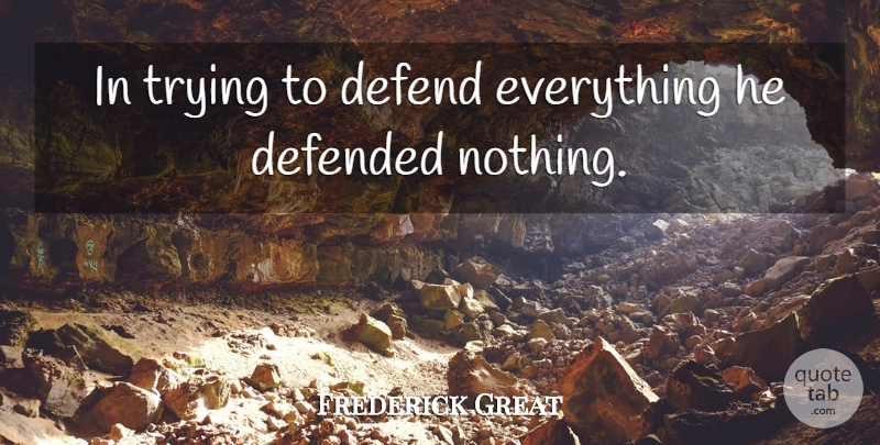 Frederick the Great Quote About Focus, Trying, Prussia: In Trying To Defend Everything...
