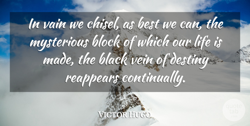 Victor Hugo Quote About Best, Black, Block, Destiny, Life: In Vain We Chisel As...