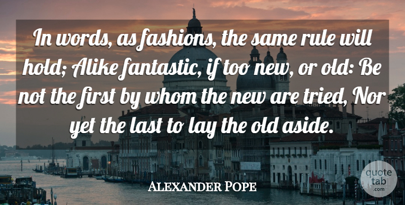 Alexander Pope Quote About English Poet, Last, Lay, Nor, Rule: In Words As Fashions The...