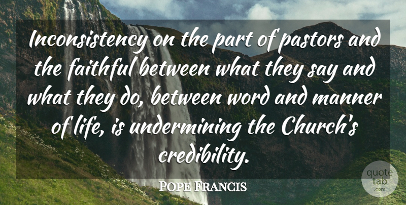 Pope Francis Quote About Faithful, Church, Life Is: Inconsistency On The Part Of...