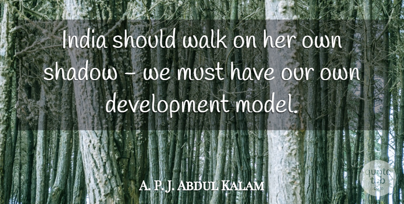 Abdul Kalam Quote About Shadow, Development, India: India Should Walk On Her...