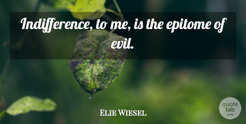 Elie Wiesel Quote About Life, Power, Evil: Indifference To Me Is The...