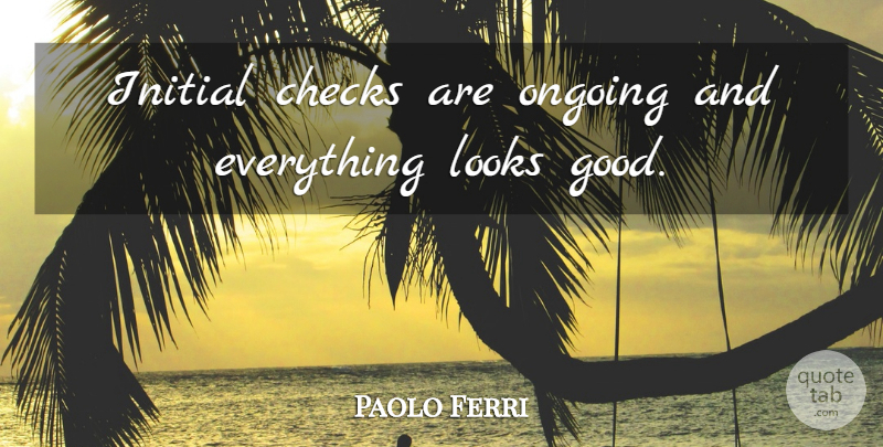 Paolo Ferri Quote About Checks, Initial, Looks, Ongoing: Initial Checks Are Ongoing And...