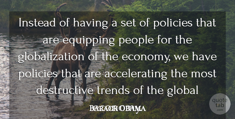 Barack Obama Quote About Economy And Economics, Global, Instead, People, Policies: Instead Of Having A Set...