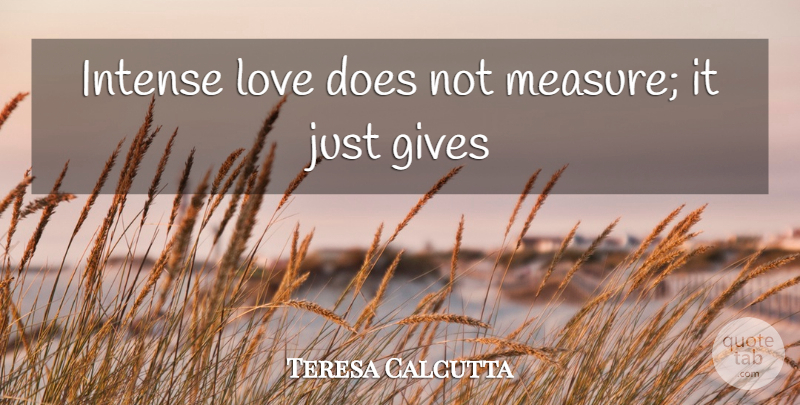 Mother Teresa Quote About Love, Inspiration, Giving: Intense Love Does Not Measure...