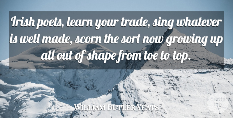 William Butler Yeats Quote About Growing Up, Shapes, Toes: Irish Poets Learn Your Trade...
