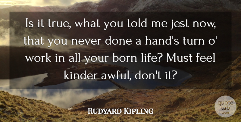 Rudyard Kipling Quote About Born, Jest, Kinder, Turn, Work: Is It True What You...