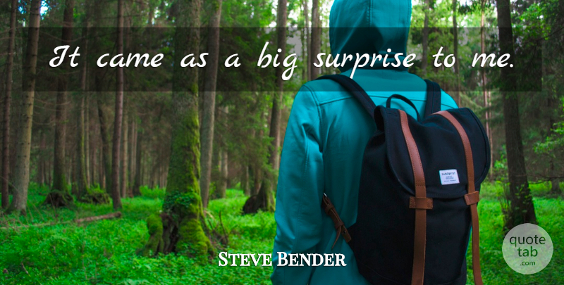 Steve Bender Quote About Came, Surprise: It Came As A Big...