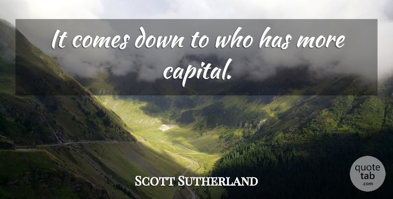 Scott Sutherland Quote About undefined: It Comes Down To Who...