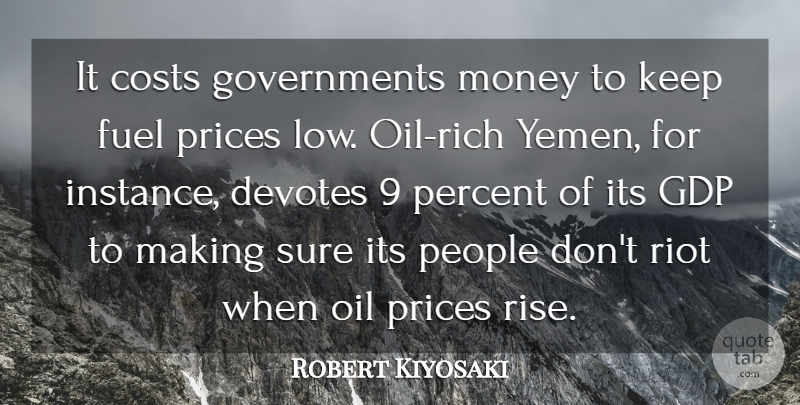 Robert Kiyosaki Quote About Costs, Fuel, Money, People, Percent: It Costs Governments Money To...