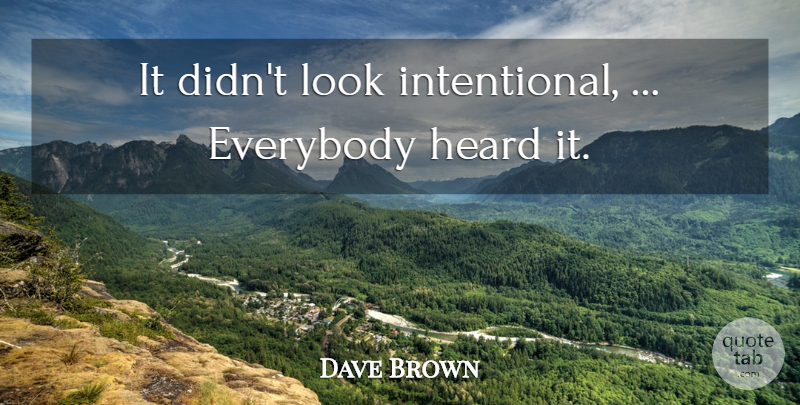 Dave Brown Quote About Everybody, Heard: It Didnt Look Intentional Everybody...