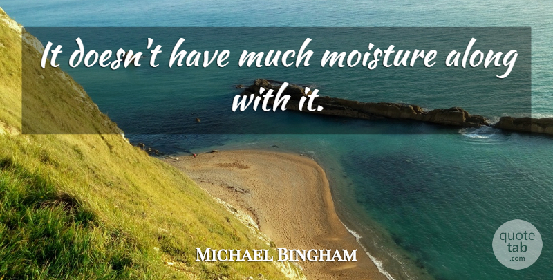 Michael Bingham Quote About Along: It Doesnt Have Much Moisture...