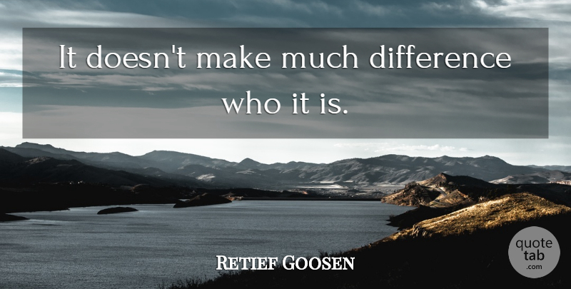 Retief Goosen Quote About Difference: It Doesnt Make Much Difference...