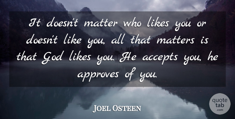 Joel Osteen Quote About Matter, Likes, Like You: It Doesnt Matter Who Likes...