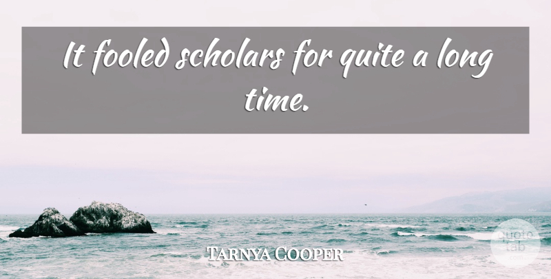 Tarnya Cooper Quote About Fooled, Quite, Scholars: It Fooled Scholars For Quite...