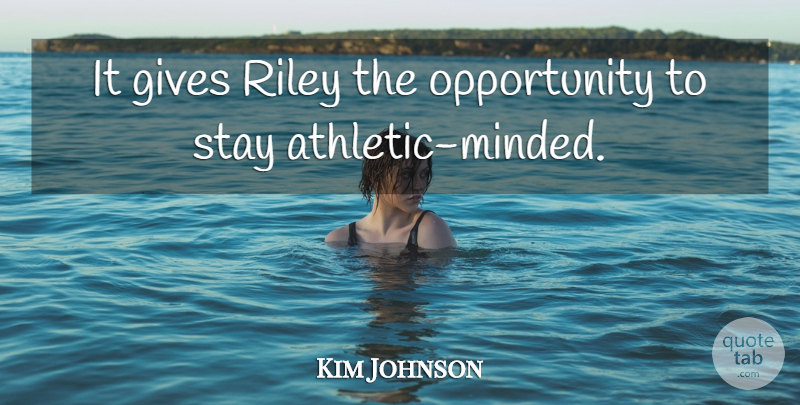 Kim Johnson Quote About Gives, Opportunity, Stay: It Gives Riley The Opportunity...