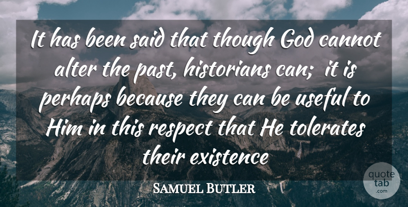 Samuel Butler Quote About Alter, Cannot, Existence, God, Historians: It Has Been Said That...