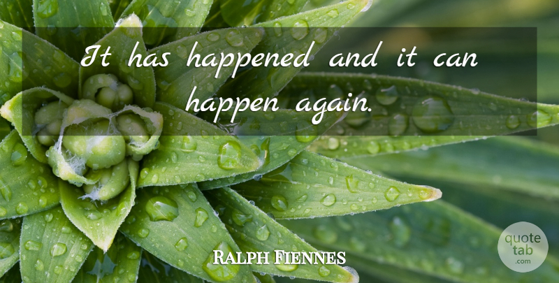 Ralph Fiennes Quote About Happened: It Has Happened And It...