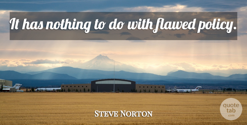 Steve Norton Quote About Flawed: It Has Nothing To Do...