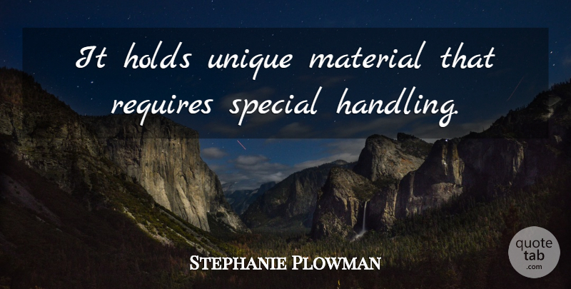 Stephanie Plowman Quote About Holds, Material, Requires, Special, Unique: It Holds Unique Material That...