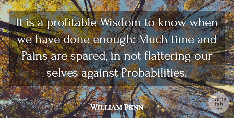 William Penn Quote About Against, Flattering, Pains, Profitable, Selves: It Is A Profitable Wisdom...