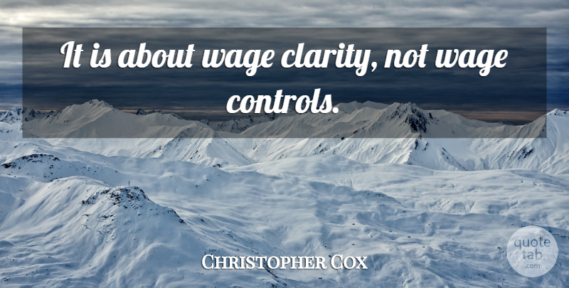 Christopher Cox Quote About Wage: It Is About Wage Clarity...