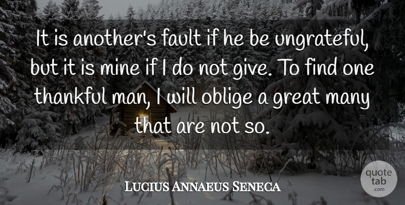 Lucius Annaeus Seneca Quote About Fault, Gratitude, Great, Mine, Oblige: It Is Anothers Fault If...
