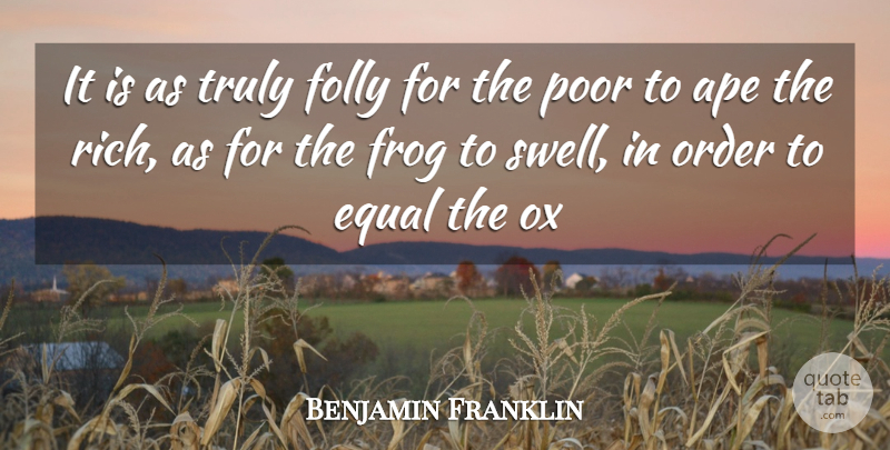 Benjamin Franklin Quote About Ape, Equal, Folly, Frog, Order: It Is As Truly Folly...