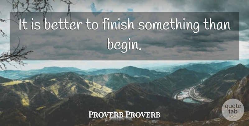 Proverb Proverb Quote About Finish: It Is Better To Finish...