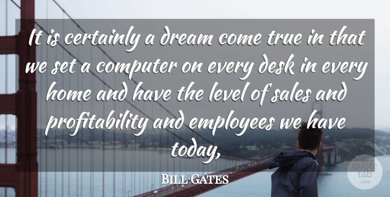 Bill Gates Quote About Certainly, Computer, Desk, Dream, Employees: It Is Certainly A Dream...
