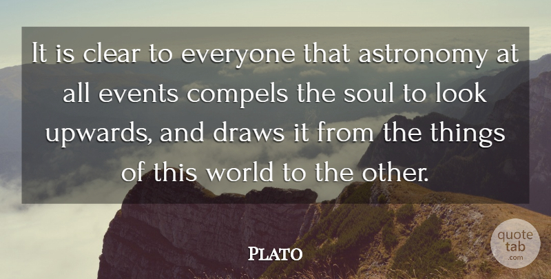 Plato Quote About Clear, Compels, Draws: It Is Clear To Everyone...