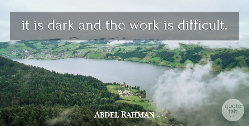 Abdel Rahman Quote About Dark, Work: It Is Dark And The...