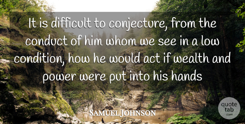 Samuel Johnson Quote About Act, Conduct, Difficult, Hands, Low: It Is Difficult To Conjecture...