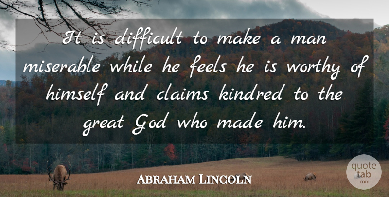 Abraham Lincoln Quote About Claims, Difficult, Feels, God, Great: It Is Difficult To Make...