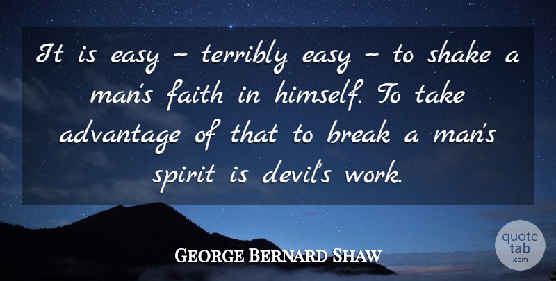George Bernard Shaw Quote About Advantage, Break, Easy, Faith, Shake: It Is Easy Terribly Easy...