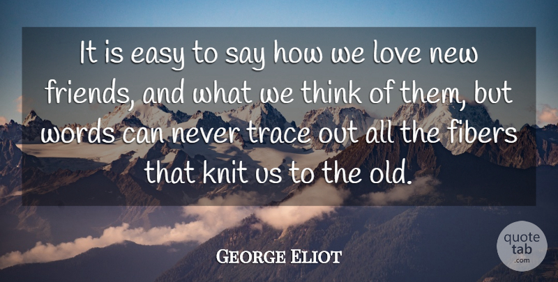 George Eliot Quote About Friends, Thinking, Fiber: It Is Easy To Say...