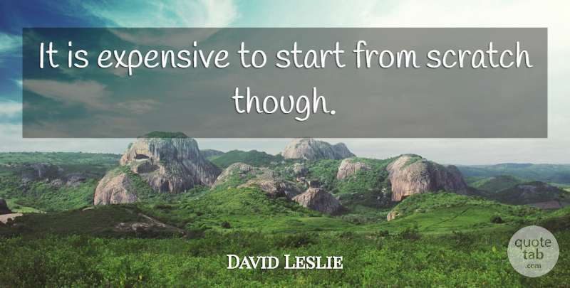 David Leslie Quote About undefined: It Is Expensive To Start...