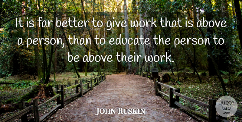 John Ruskin Quote About Education, Giving, Persons: It Is Far Better To...