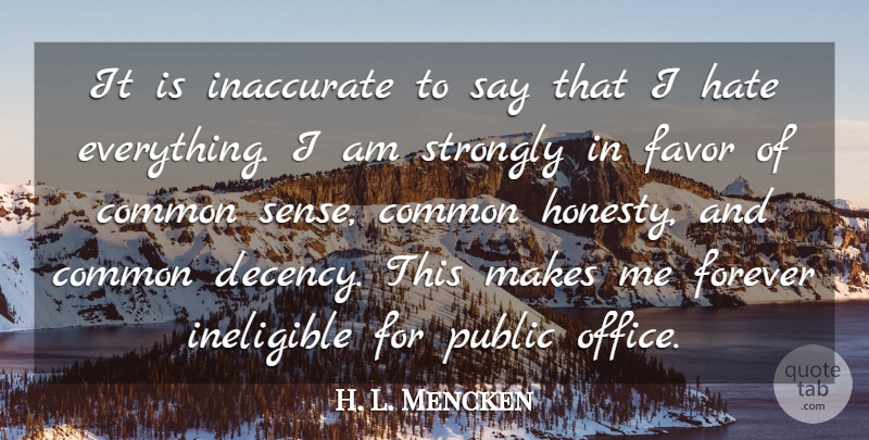H. L. Mencken Quote About Honesty, Freedom, Hate: It Is Inaccurate To Say...