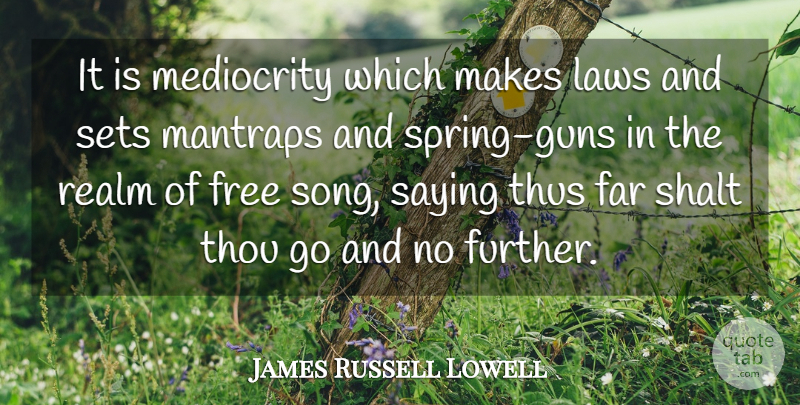 James Russell Lowell Quote About Song, Spring, Gun: It Is Mediocrity Which Makes...