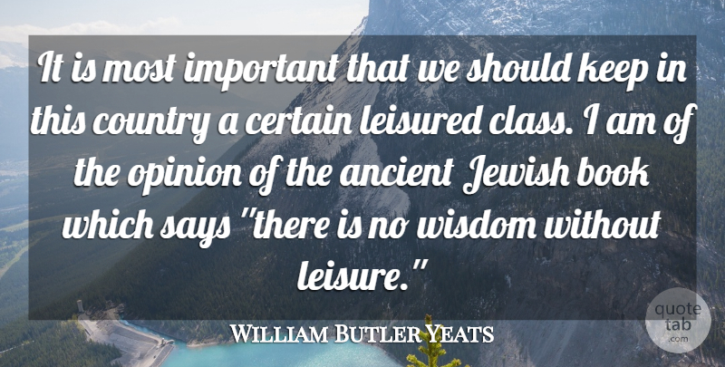 William Butler Yeats Quote About Country, Book, Class: It Is Most Important That...