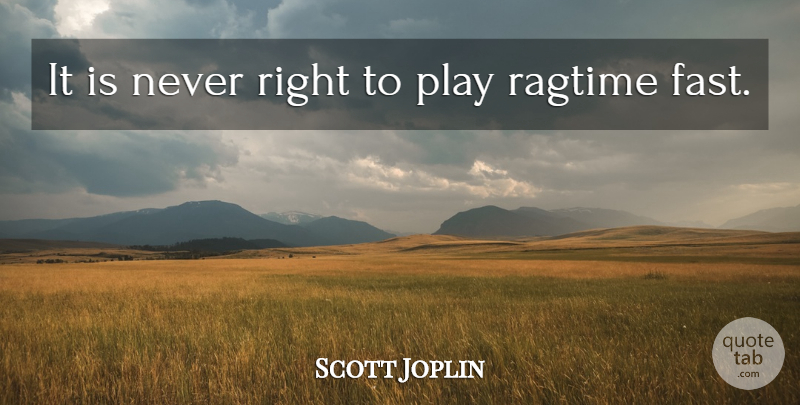 Scott Joplin Quote About American Musician: It Is Never Right To...