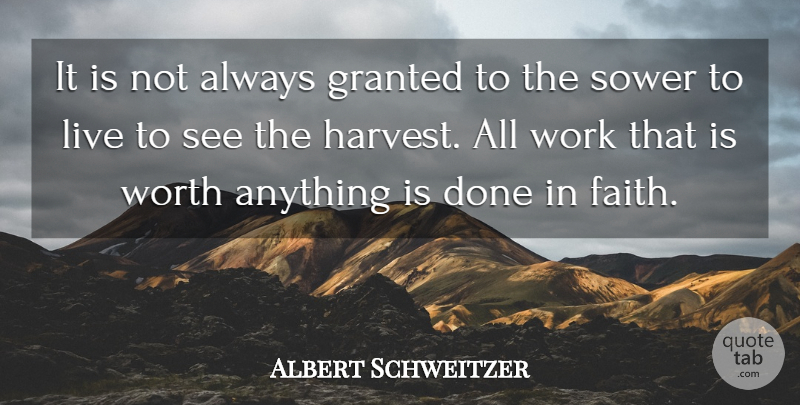 Albert Schweitzer Quote About Granted, Work, Worth: It Is Not Always Granted...