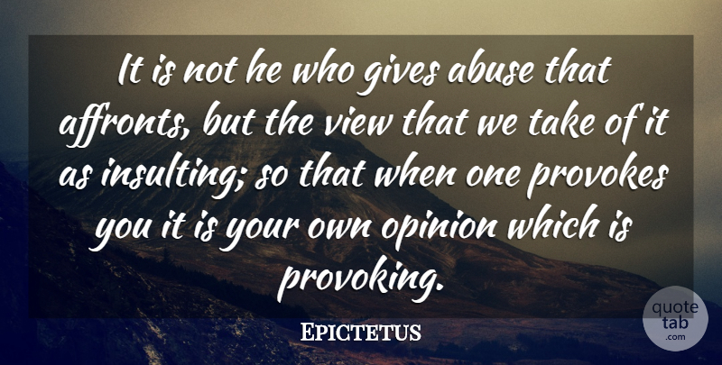 Epictetus Quote About Views, Giving, Insulting: It Is Not He Who...