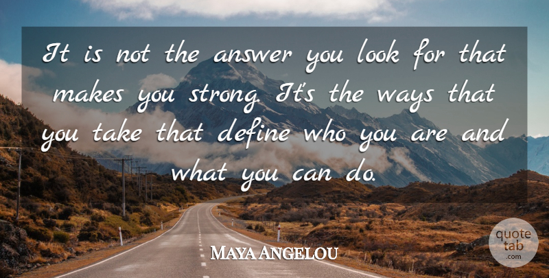 Maya Angelou Quote About Ability, Answer, Define, Ways: It Is Not The Answer...