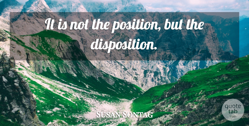 Susan Sontag Quote About Inspirational, Motivational, Attitude: It Is Not The Position...