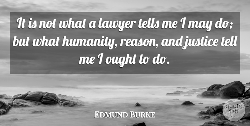 Edmund Burke Quote About Law, Justice, Humanity: It Is Not What A...