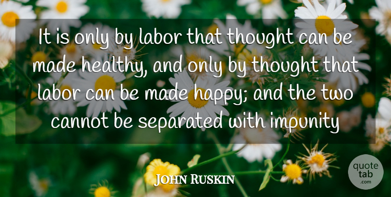 John Ruskin Quote About Cannot, Impunity, Labor, Separated: It Is Only By Labor...