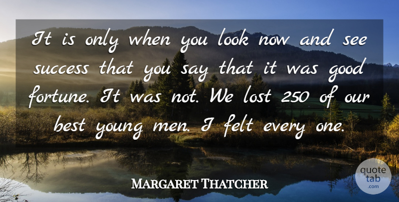 Margaret Thatcher Quote About Best, Felt, Fortune, Good, Lost: It Is Only When You...