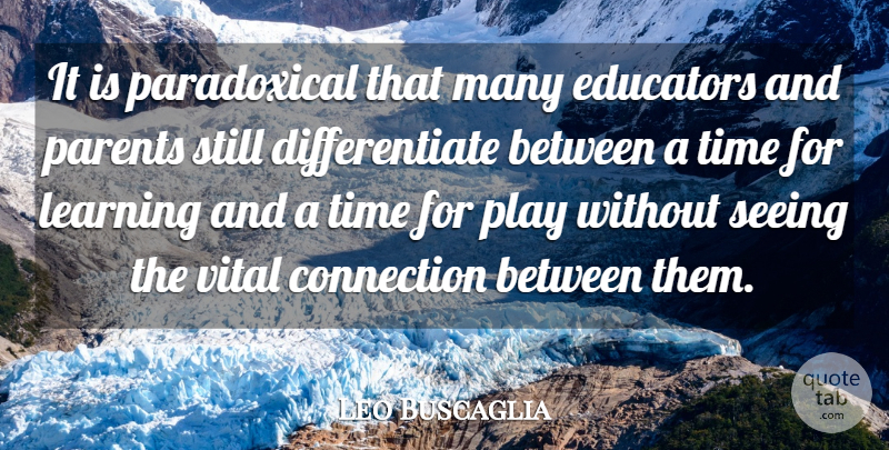Leo Buscaglia Quote About Fun, Educational, Learning: It Is Paradoxical That Many...